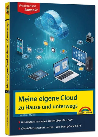 Meine eigene Cloud zu Hause und unterwegs - Daten überall im Griff - von Smartphone bis PC, komplett in Farbe