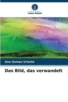 Das Bild, das verwandelt