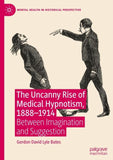 The Uncanny Rise of Medical Hypnotism, 1888–1914