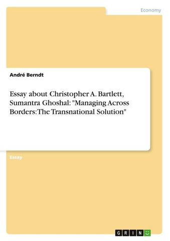 Essay about Christopher A. Bartlett, Sumantra Ghoshal: "Managing Across Borders: The Transnational Solution"