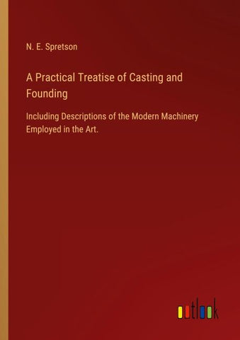 A Practical Treatise of Casting and Founding