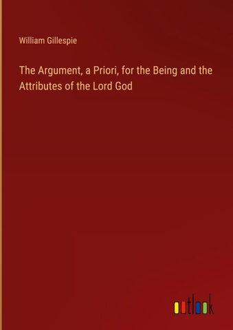 The Argument, a Priori, for the Being and the Attributes of the Lord God