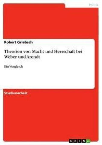 Theorien von Macht und Herrschaft bei Weber und Arendt