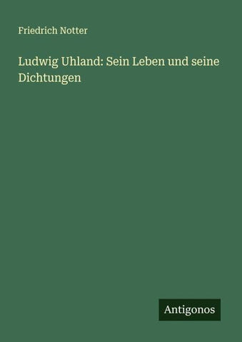 Ludwig Uhland: Sein Leben und seine Dichtungen