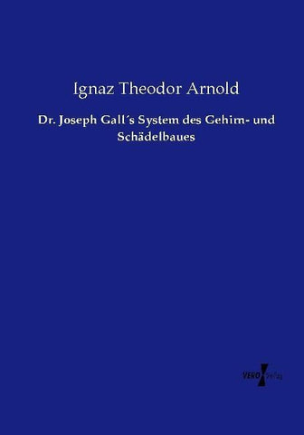 Dr. Joseph Gall´s System des Gehirn- und Schädelbaues