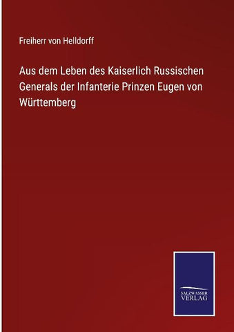 Aus dem Leben des Kaiserlich Russischen Generals der Infanterie Prinzen Eugen von Württemberg