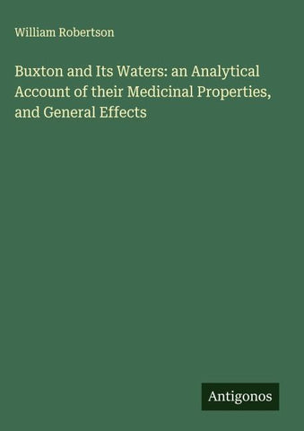 Buxton and Its Waters: an Analytical Account of their Medicinal Properties, and General Effects