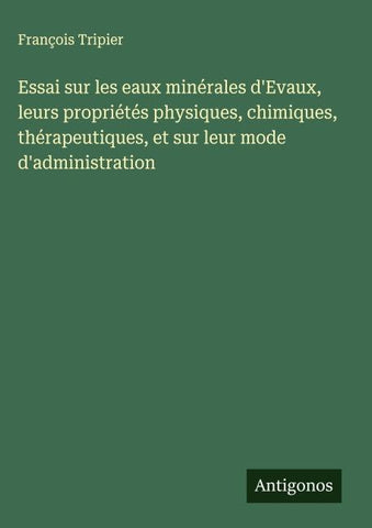 Essai sur les eaux minérales d'Evaux, leurs propriétés physiques, chimiques, thérapeutiques, et sur leur mode d'administration
