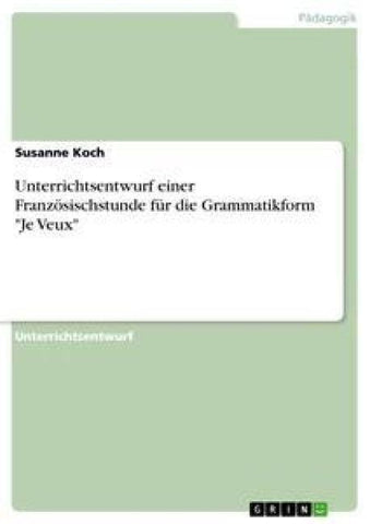 Unterrichtsentwurf einer Französischstunde für die Grammatikform "Je Veux"