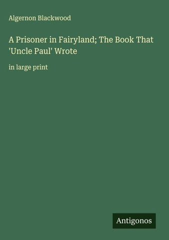 A Prisoner in Fairyland; The Book That 'Uncle Paul' Wrote