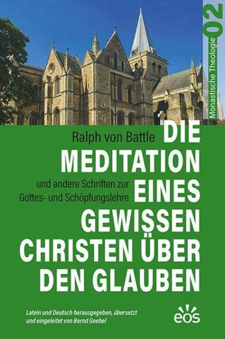 Die Meditation eines gewissen Christen über den Glauben - Ralph von Battles Schriften zur Gottes- und Schöpfungslehre