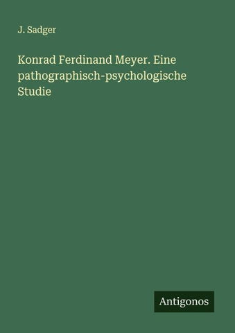 Konrad Ferdinand Meyer. Eine pathographisch-psychologische Studie