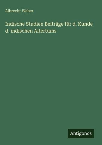 Indische Studien Beiträge für d. Kunde d. indischen Altertums