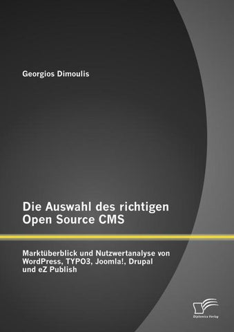 Die Auswahl des richtigen Open Source CMS: Marktüberblick und Nutzwertanalyse von WordPress, TYPO3, Joomla!, Drupal und eZ Publish
