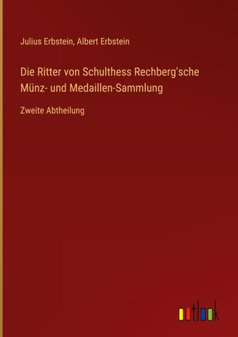 Die Ritter von Schulthess Rechberg'sche Münz- und Medaillen-Sammlung