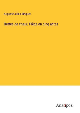 Dettes de coeur; Pièce en cinq actes
