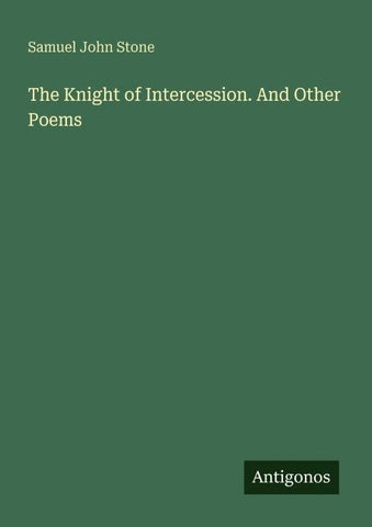 The Knight of Intercession. And Other Poems