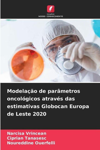 Modelação de parâmetros oncológicos através das estimativas Globocan Europa de Leste 2020