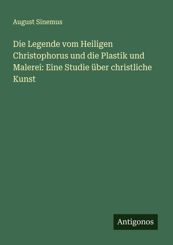 Die Legende vom Heiligen Christophorus und die Plastik und Malerei: Eine Studie über christliche Kunst