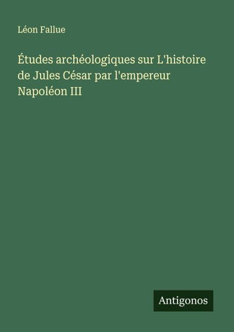Études archéologiques sur L'histoire de Jules César par l'empereur Napoléon III