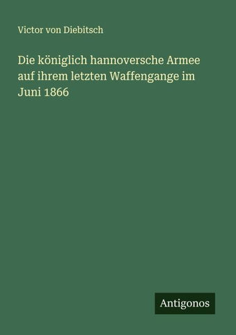 Die königlich hannoversche Armee auf ihrem letzten Waffengange im Juni 1866