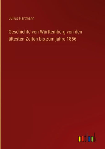 Geschichte von Württemberg von den ältesten Zeiten bis zum jahre 1856