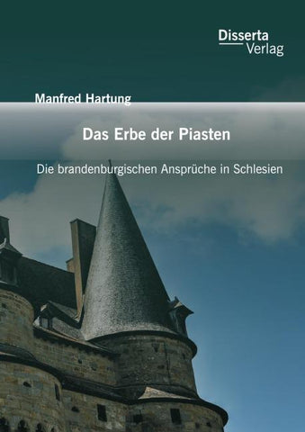 Das Erbe der Piasten: Die brandenburgischen Ansprüche in Schlesien