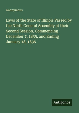 Laws of the State of Illinois Passed by the Ninth General Assembly at their Second Session, Commencing December 7, 1835, and Ending January 18, 1836