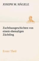 Zuchthausgeschichten von einem ehemaligen Züchtling Erster Theil