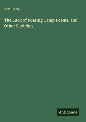 The Luck of Roaring Camp Poems, and Other Sketches