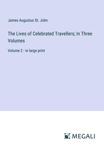 The Lives of Celebrated Travellers; In Three Volumes