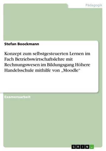 Konzept zum selbstgesteuerten Lernen im Fach Betriebswirtschaftslehre mit Rechnungswesen im Bildungsgang Höhere Handelsschule mithilfe von "Moodle"