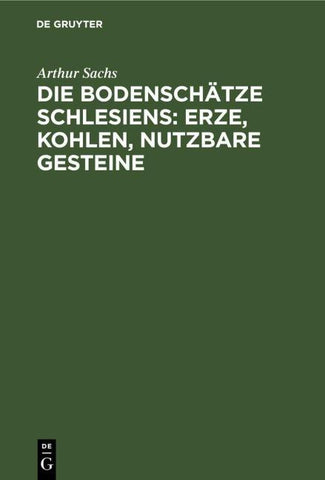 Die Bodenschätze Schlesiens: Erze, Kohlen, nutzbare Gesteine