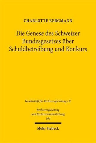 Die Genese des Schweizer Bundesgesetzes über Schuldbetreibung und Konkurs