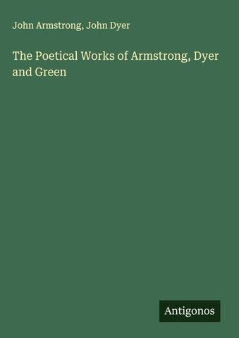 The Poetical Works of Armstrong, Dyer and Green