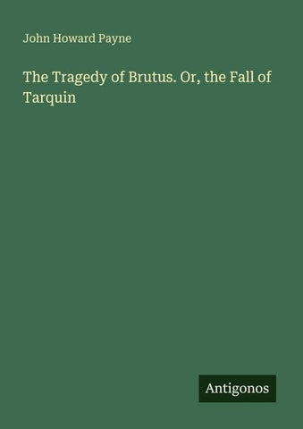The Tragedy of Brutus. Or, the Fall of Tarquin