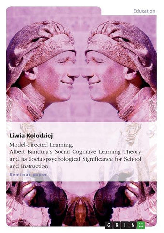 Model-directed Learning. Albert Bandura's Social Cognitive Learning Theory and its Social-psychological Significance for School and Instruction
