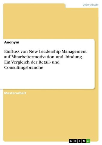Einfluss von New Leadership Management auf Mitarbeitermotivation und -bindung. Ein Vergleich der Retail- und Consultingsbranche