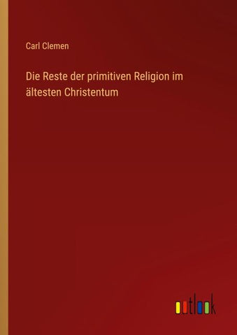 Die Reste der primitiven Religion im ältesten Christentum