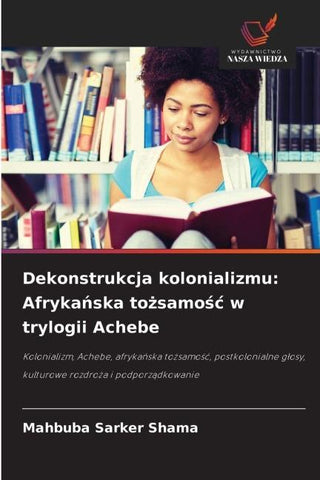 Dekonstrukcja kolonializmu: Afryka¿ska to¿samo¿¿ w trylogii Achebe