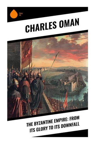 The Byzantine Empire: From Its Glory to Its Downfall