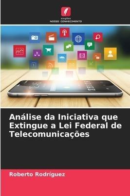 Análise da Iniciativa que Extingue a Lei Federal de Telecomunicações