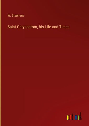 Saint Chrysostom, his Life and Times