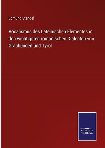 Vocalismus des Lateinischen Elementes in den wichtigsten romanischen Dialecten von Graubünden und Tyrol