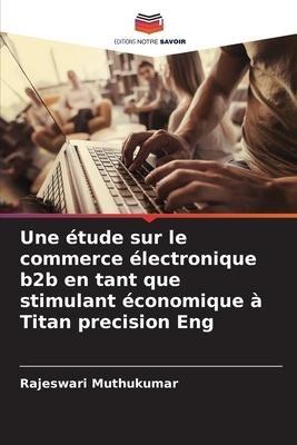 Une étude sur le commerce électronique b2b en tant que stimulant économique à Titan precision Eng