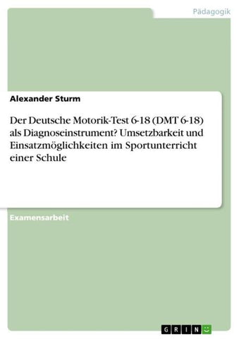 Der Deutsche Motorik-Test 6-18 (DMT 6-18) als Diagnoseinstrument? Umsetzbarkeit und Einsatzmöglichkeiten im Sportunterricht einer Schule