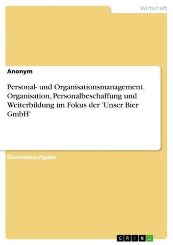 Personal- und Organisationsmanagement. Organisation, Personalbeschaffung und Weiterbildung im Fokus der 'Unser Bier GmbH'