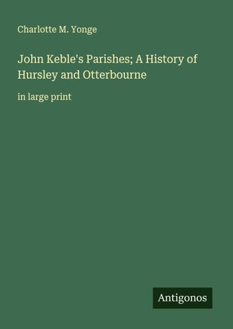 John Keble's Parishes; A History of Hursley and Otterbourne