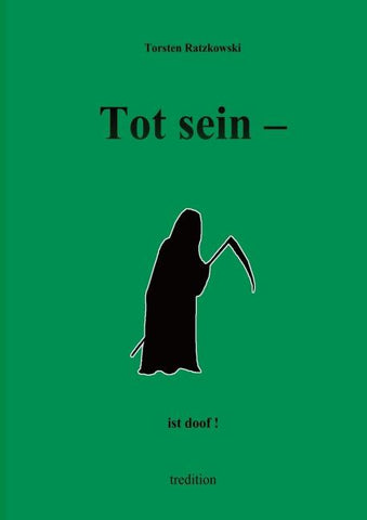 Tot sein - ist doof.