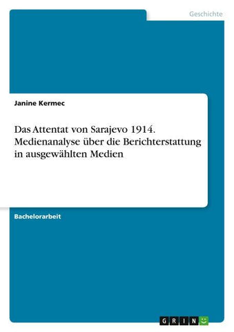 Das Attentat von Sarajevo 1914. Medienanalyse über die Berichterstattung in ausgewählten Medien